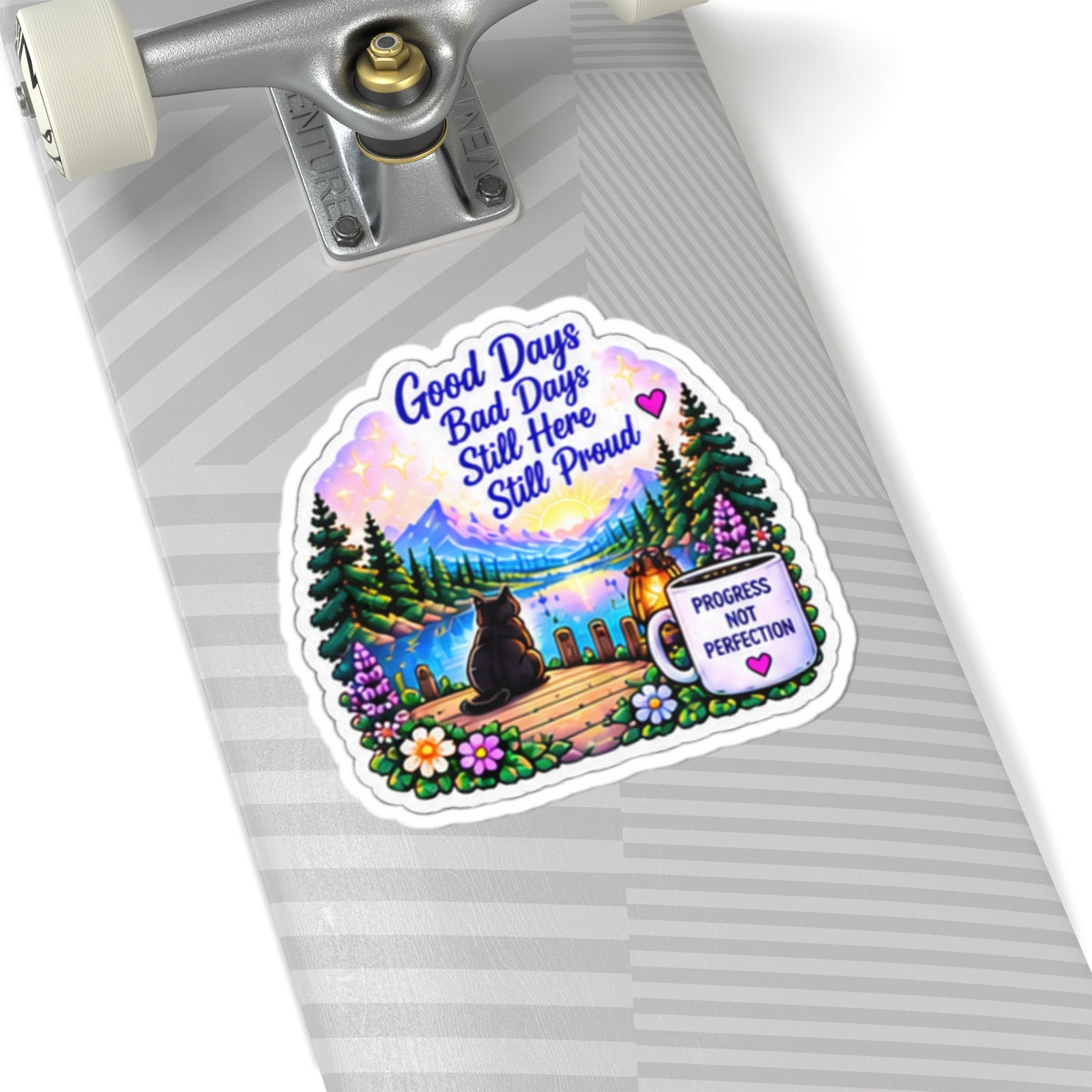 Good Days Bad Days Still Here Still Proud — Inspirational Lakeside Kiss-Cut Sticker
