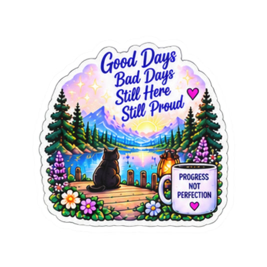 Good Days Bad Days Still Here Still Proud — Inspirational Lakeside Kiss-Cut Sticker